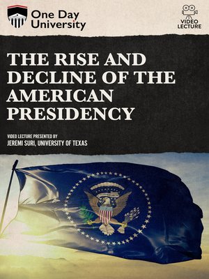 The Rise and Decline of the American Presidency by One Day University